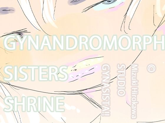 GYNANDROMORPH SISTERS SHRINE【ヒロカワミズキ（スタジオ・ジナシスタ！！）】