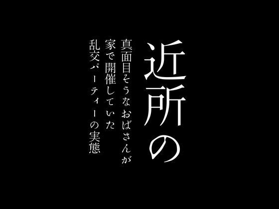 近所の真面目そうなおばさんが家で開催していた乱交パーティーの実態【first impression】