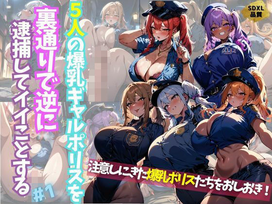 5人の爆乳ギャルポリスを裏通りで逆に逮捕してイイことする＃1