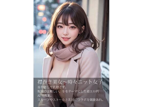 襟巻き美女、時々ニット女子〜首を隠して乳隠さず〜【リアルな妄想と想像がヒトの原動力】