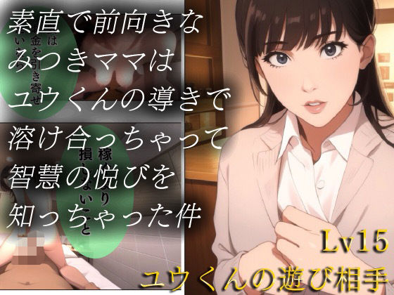 素直で前向きなみつきママはユウくんの導きで溶け合っちゃって智慧の悦びを知っちゃった件 Lv15 ユウくんの遊び相手【叡智なプロ】